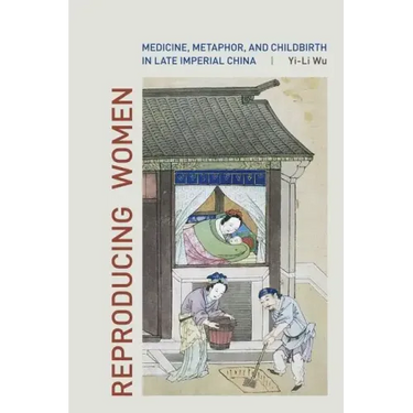 Reproducing Women: Medicine, Metaphor, and Childbirth in Late Imperial China