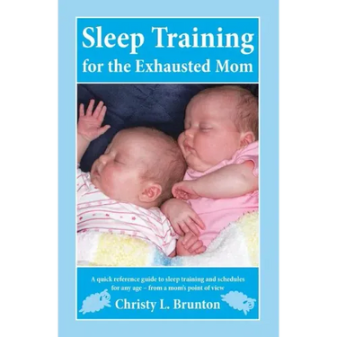 Sleep Training for the Exhausted Mom: A quick reference guide to sleep training and schedules for any age - from a mom's perspective