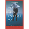 Can You Sell It?: A Simple Guide on How to Be Successful in Both Sales and Relationships, Because They?re Not So Different.