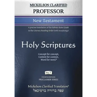 Mickelson Clarified Professor New Testament, MCT: A precise translation of the Hebraic-Koine Greek in the Literary Reading Order (with morphology)