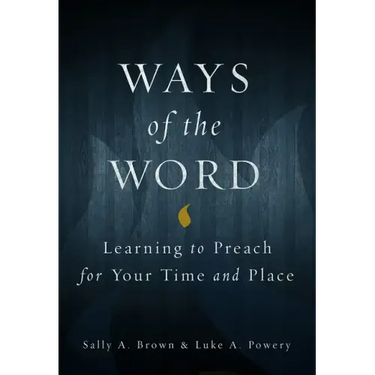 Ways of the Word: Learning to Preach for Your Time and Place