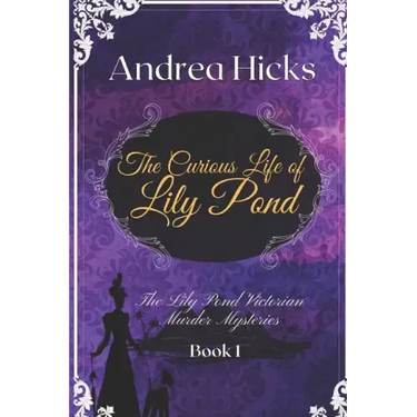 The Curious Life of Lily Pond: A Lily Pond Victorian Murder Mystery.
