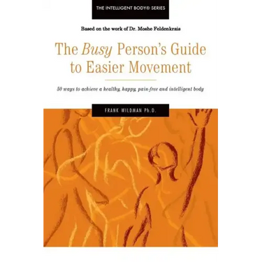 The Busy Person's Guide to Easier Movement: 50 wasy to achieve a healthy, happy, pain-free and intelligent body