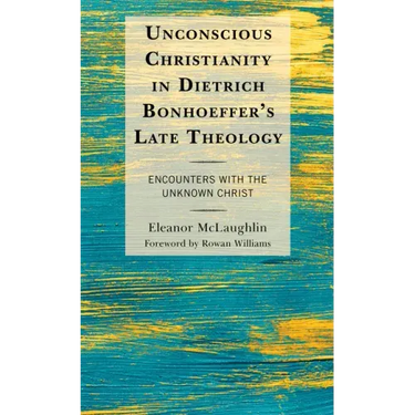 Unconscious Christianity in Dietrich Bonhoeffer's Late Theology: Encounters with the Unknown Christ