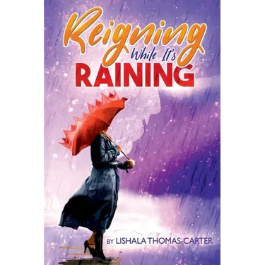 Reigning While It's Raining: A Woman's Journey Towards Her Destiny