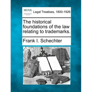 The Historical Foundations of the Law Relating to Trademarks.