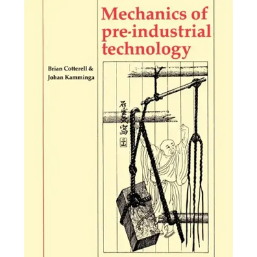 Mechanics of Pre-Industrial Technology: An Introduction to the Mechanics of Ancient and Traditional Material Culture