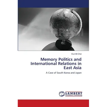 Memory Politics and International Relations in East Asia