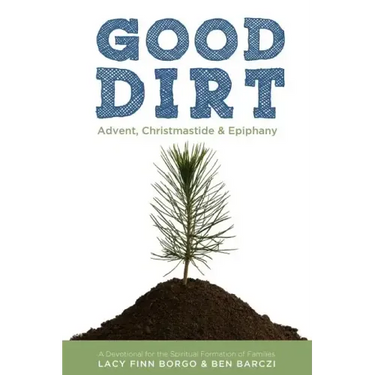 Good Dirt: Advent, Christmastide & Epiphany