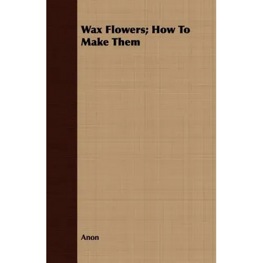 Wax Flowers; How To Make Them