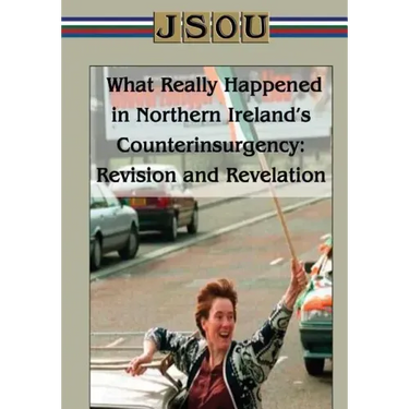 What Really Happened in Northern Ireland's Counterinsurgency Revision and Revelation