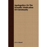 Apologetics; Or The Scienific Vindication Of Christianity