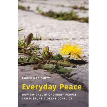 Everyday Peace: How So-Called Ordinary People Can Disrupt Violent Conflict