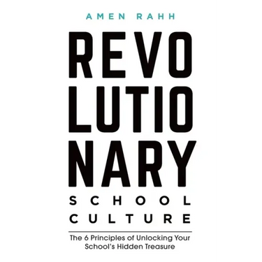 Revolutionary School Culture: The 6 Principles of Unlocking Your School's Hidden Treasure