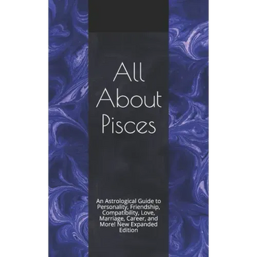 All About Pisces: An Astrological Guide to Personality, Friendship, Compatibility, Love, Marriage, Career, and More! New Expanded Editio