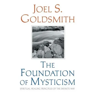 The Foundation of Mysticism: Spiritual Healing Principles of the Infinite Way
