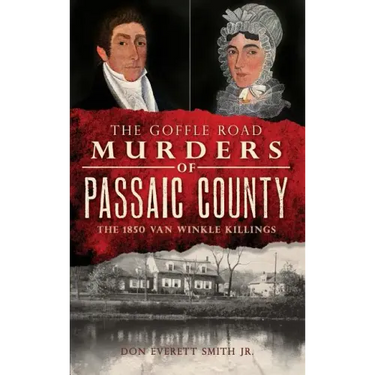 The Goffle Road Murders of Passaic County: The 1850 Van Winkle Killings