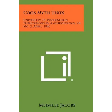 Coos Myth Texts: University of Washington Publications in Anthropology, V8, No. 2, April, 1940