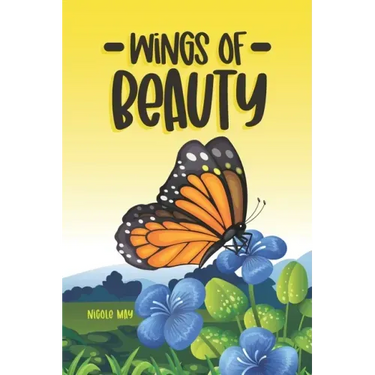Wings of Beauty: Helping Children understand nature, self-love and the butterfly life cycle; through a story of friendship