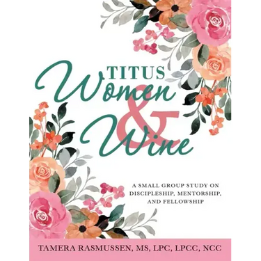 Titus Women & Wine: A Small Group Study on Discipleship, Mentorship, and Fellowship