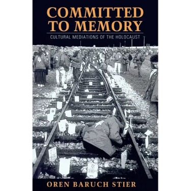 Committed to Memory: Cultural Mediations of the Holocaust