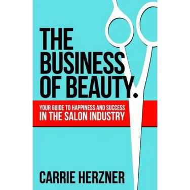The Business of Beauty: Your Guide to Happiness and Success in the Salon Industry