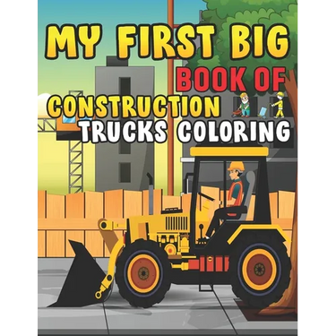 My First Big Book Of Construction Trucks Coloring: Trash Truck Book Firefighter Truck Coloring Book Fire Truck Coloring Book Construction Truck Colori