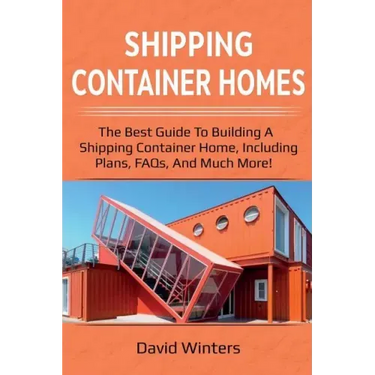 Shipping Container Homes: The best guide to building a shipping container home, including plans, FAQs, and much more!