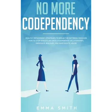 No More Codependency: Healthy Detachment Strategies to Break the Pattern. How to Stop Struggling with Codependent Relationships, Obsessive J