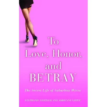To Love, Honor, and Betray: The Secret Life of Suburban Wives