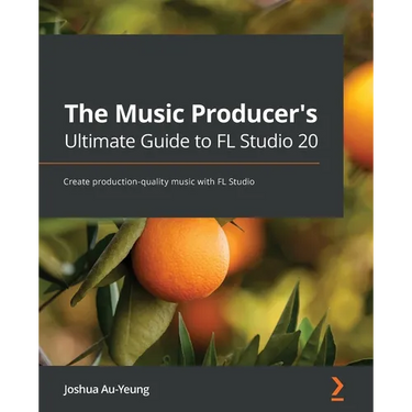 The Music Producer's Ultimate Guide to FL Studio 20: Create production-quality music with FL Studio