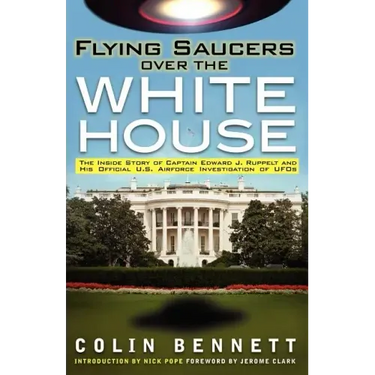 Flying Saucers Over the White House: The Inside Story of Captain Edward J. Ruppelt and His Official U.S. Airforce Investigation of UFOs