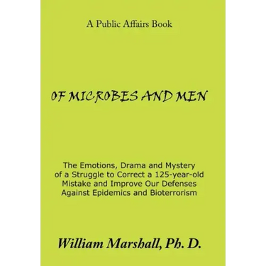 Of Microbes and Men: The Emotions, Drama and Mystery of a Struggle to Correct a 125-Year-Old Mistake and Improve Our Defenses Against Epide