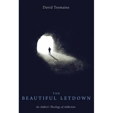 The Beautiful Letdown: An Addict's Theology of Addiction