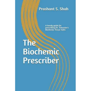 The Biochemic Prescriber: A Guide for Prescribing Dr. Schussler's Biochemic Tissue Salts to Family and Friends