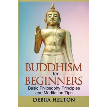 Buddhism For Beginners: Basic Philosophy Principles and Meditation Tips