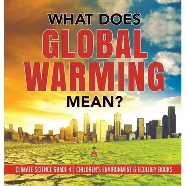 What Does Global Warming Mean? Climate Science Grade 4 Children's Environment & Ecology Books