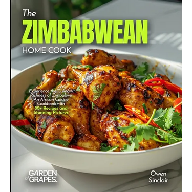 The Zimbabwean Home Cook: Experience the Culinary Richness of Zimbabwe - An African Cuisine Cookbook with 80+ Recipes and Stunning Pictures