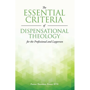 The Essential Criteria of Dispensational Theology for the Professional and Layperson