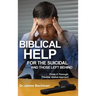 Biblical Helps for the Suicidal and Those Left Behind: Finally a Thorough, Practical, Biblical Approach