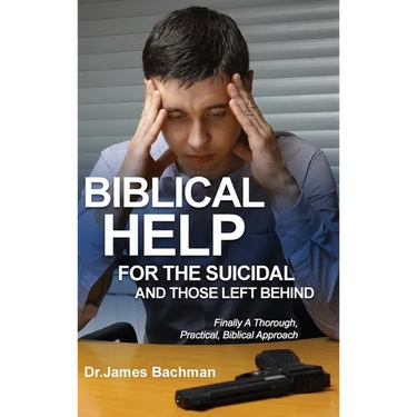Biblical Helps for the Suicidal and Those Left Behind: Finally a Thorough, Practical, Biblical Approach