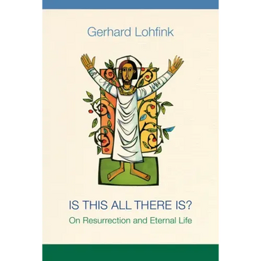 Is This All There Is?: On Resurrection and Eternal Life