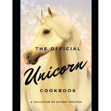 The official Unicorn cookbook: A collection of savory recipes