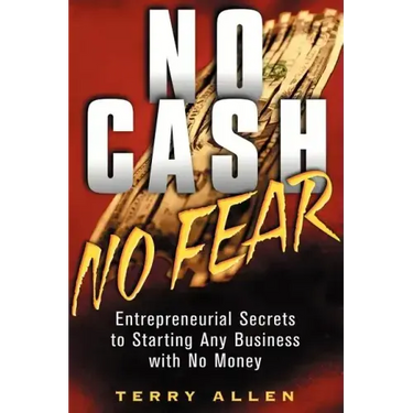 No Cash, No Fear: Entrepreneurial Secrets to Starting Any Business with No Money