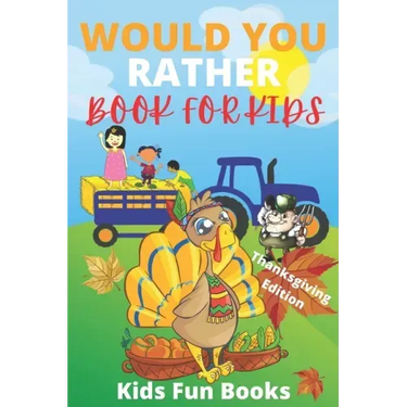 Would You Rather Book For Kids: Thanksgiving Edition - Illustrated - 100+ Interactive Silly Scenarios, Crazy Choices & Hilarious Situations To Enjoy W