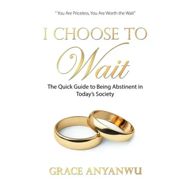 I Choose to Wait: The Quick Guide to Being Abstinent in Today's Society