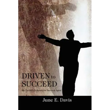 Driven to Succeed: My Father's Indomitable Survival Spirit