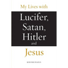 My Lives with Lucifer, Satan, Hitler and Jesus