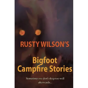 Rusty Wilson's Bigfoot Campfire Stories