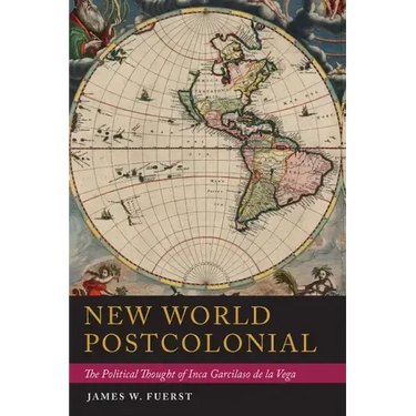 New World Postcolonial: The Political Thought of Inca Garcilaso de la Vega